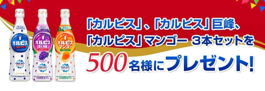 カルピス、カルピス巨峰、カルピスマンゴーの3本セットが抽選で500名